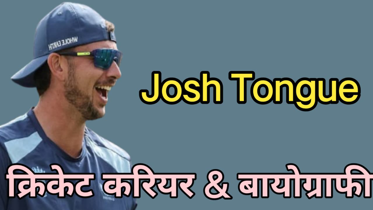कौन हैं Josh Tongue? जानें जीवन परिचय और करियर रिकॉर्ड